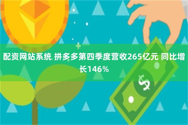 配资网站系统 拼多多第四季度营收265亿元 同比增长146%