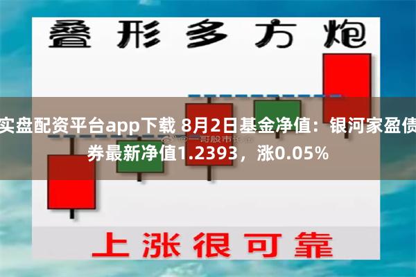 实盘配资平台app下载 8月2日基金净值：银河家盈债券最新净值1.2393，涨0.05%