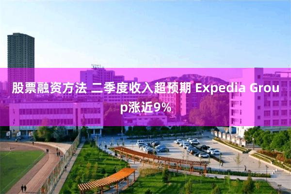 股票融资方法 二季度收入超预期 Expedia Group涨近9%