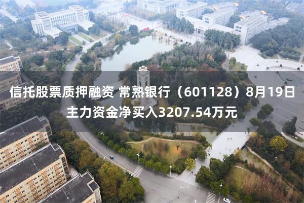 信托股票质押融资 常熟银行（601128）8月19日主力资金净买入3207.54万元