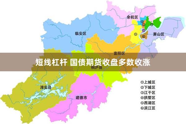 短线杠杆 国债期货收盘多数收涨